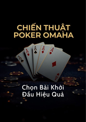 Chiến thuật Poker Omaha – cách chọn bài khởi đầu và quản lý vốn hiệu quả