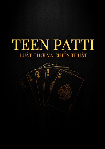 Teen Patti – luật chơi, cách xếp hạng bài và chiến thuật đặt cược